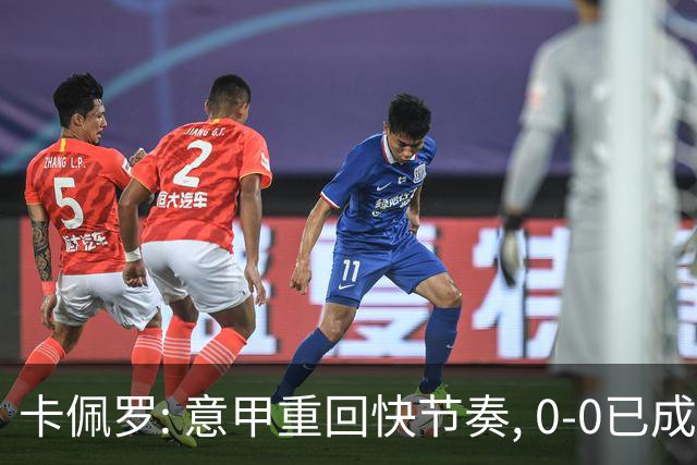 卡佩罗: 意甲重回快节奏, 0-0已成过去式！