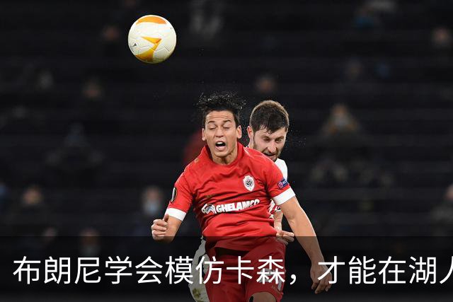 布朗尼学会模仿卡森，才能在湖人站稳脚跟！