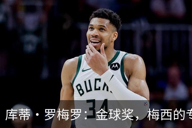库蒂·罗梅罗：金球奖，梅西的专属荣耀，直到他挂靴为止！