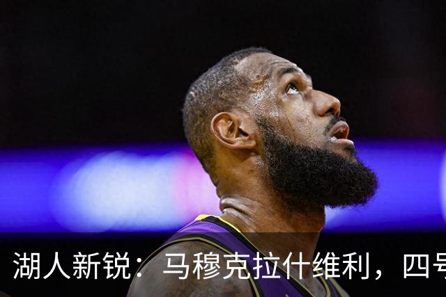 湖人新锐：马穆克拉什维利，四号位的秘密武器